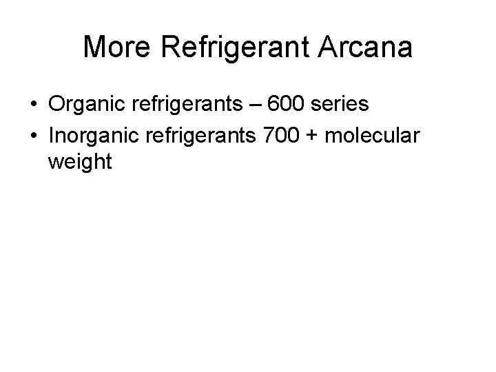 More Refrigerant Arcana • Organic refrigerants – 600 series • Inorganic refrigerants 700 +