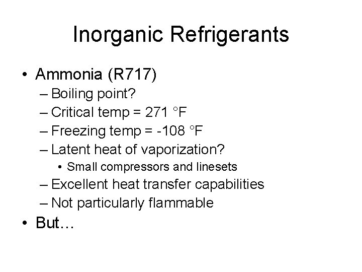 Inorganic Refrigerants • Ammonia (R 717) – Boiling point? – Critical temp = 271