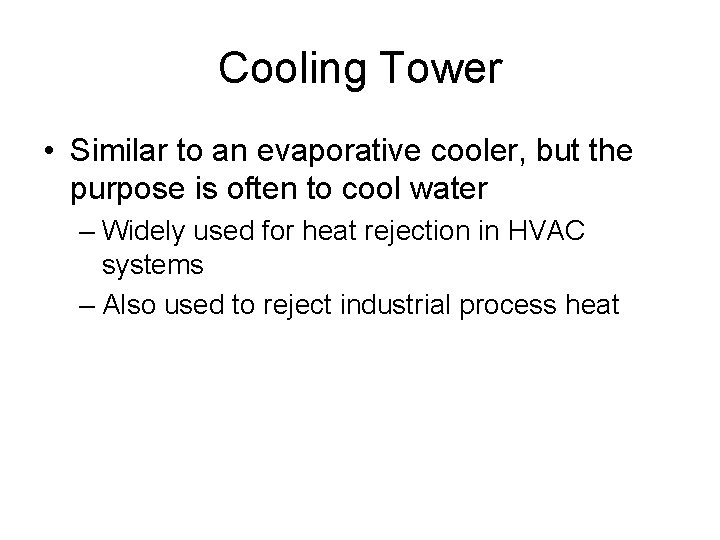 Cooling Tower • Similar to an evaporative cooler, but the purpose is often to