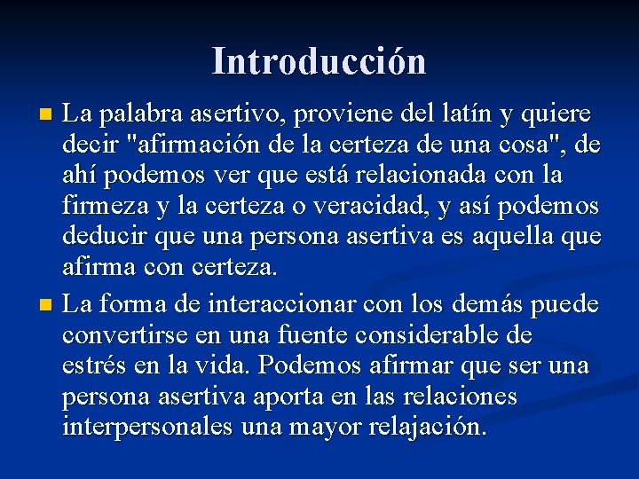 Introducción La palabra asertivo, proviene del latín y quiere decir "afirmación de la certeza