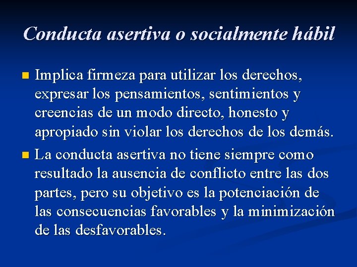 Conducta asertiva o socialmente hábil Implica firmeza para utilizar los derechos, expresar los pensamientos,