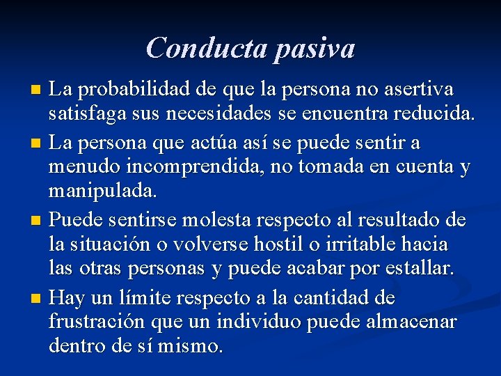 Conducta pasiva La probabilidad de que la persona no asertiva satisfaga sus necesidades se