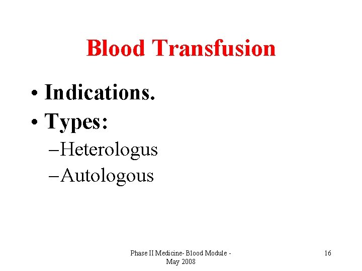 Blood Transfusion • Indications. • Types: – Heterologus – Autologous Phase II Medicine- Blood