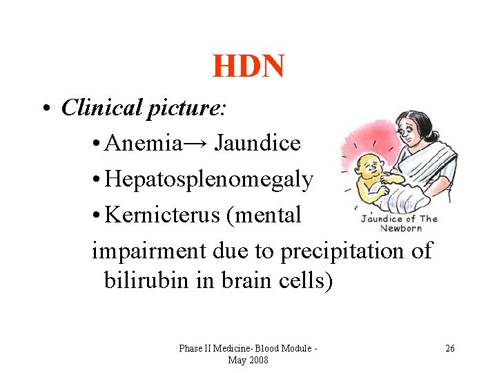 HDN • Clinical picture: • Anemia→ Jaundice • Hepatosplenomegaly • Kernicterus (mental impairment due