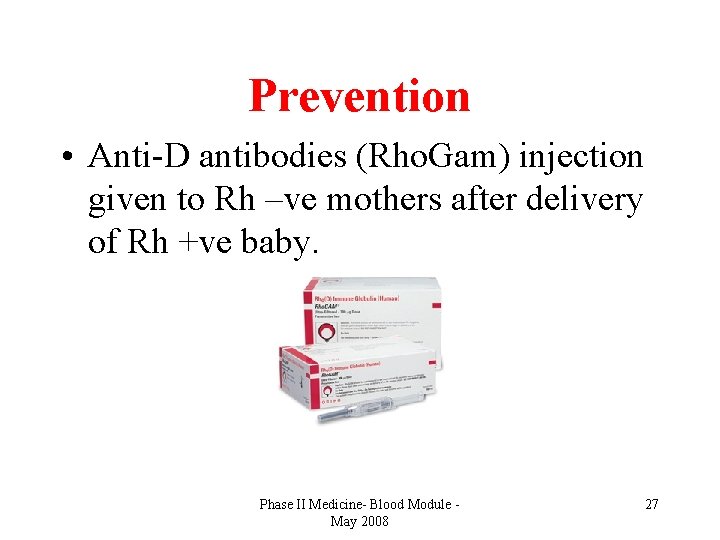 Prevention • Anti-D antibodies (Rho. Gam) injection given to Rh –ve mothers after delivery