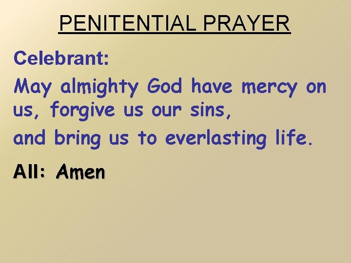 PENITENTIAL PRAYER Celebrant: May almighty God have mercy on us, forgive us our sins,