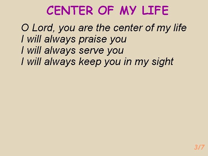 CENTER OF MY LIFE O Lord, you are the center of my life I