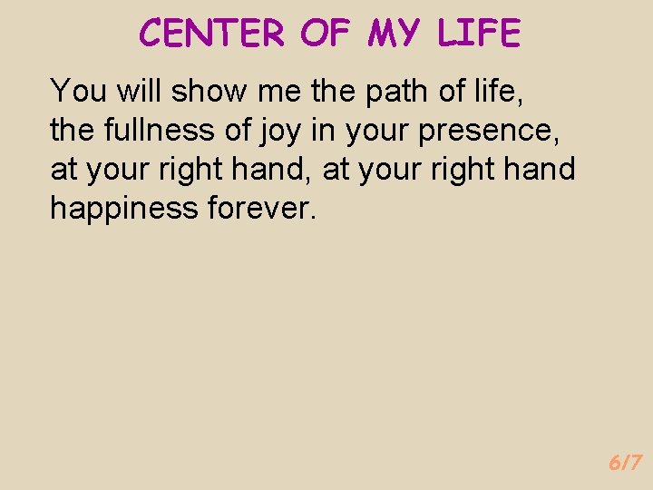 CENTER OF MY LIFE You will show me the path of life, the fullness