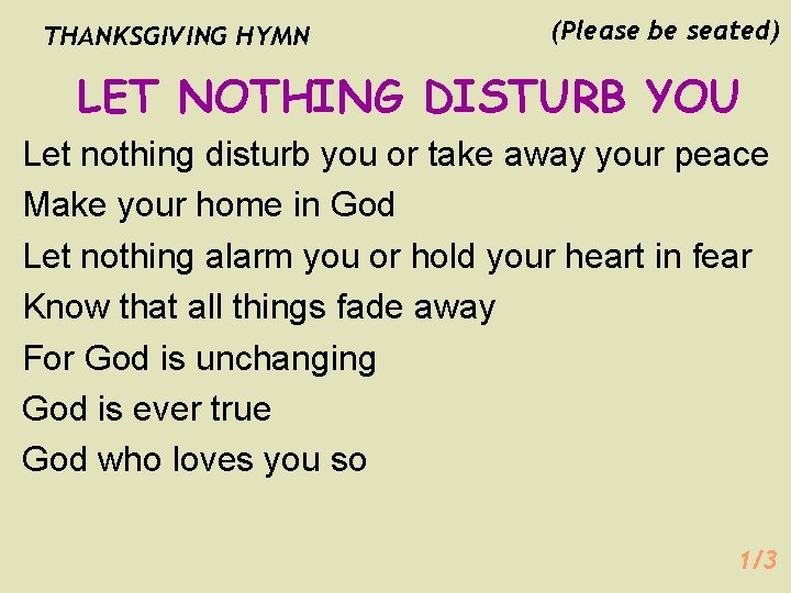THANKSGIVING HYMN (Please be seated) LET NOTHING DISTURB YOU Let nothing disturb you or