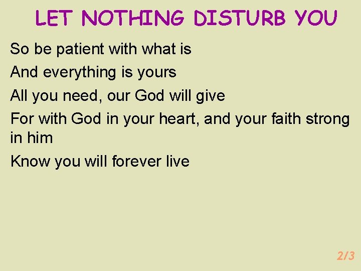 LET NOTHING DISTURB YOU So be patient with what is And everything is yours