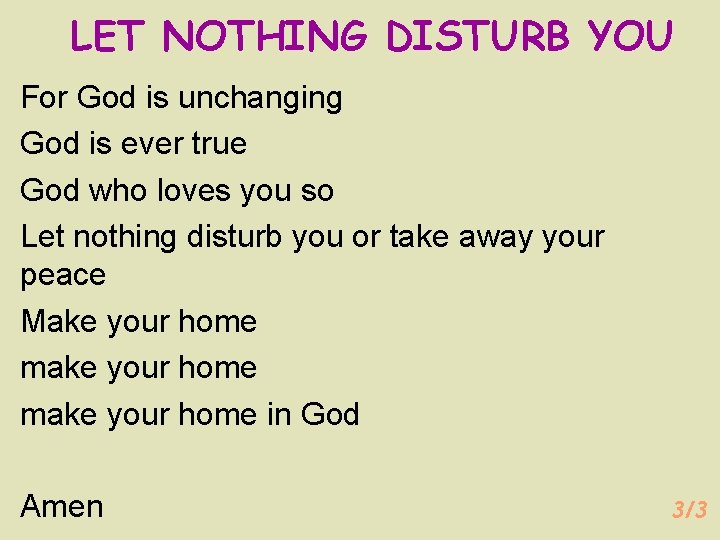 LET NOTHING DISTURB YOU For God is unchanging God is ever true God who