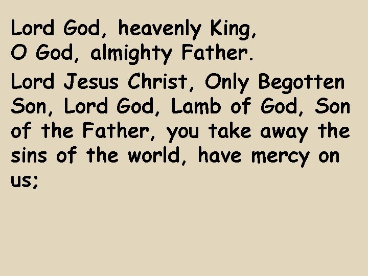 Lord God, heavenly King, O God, almighty Father. Lord Jesus Christ, Only Begotten Son,