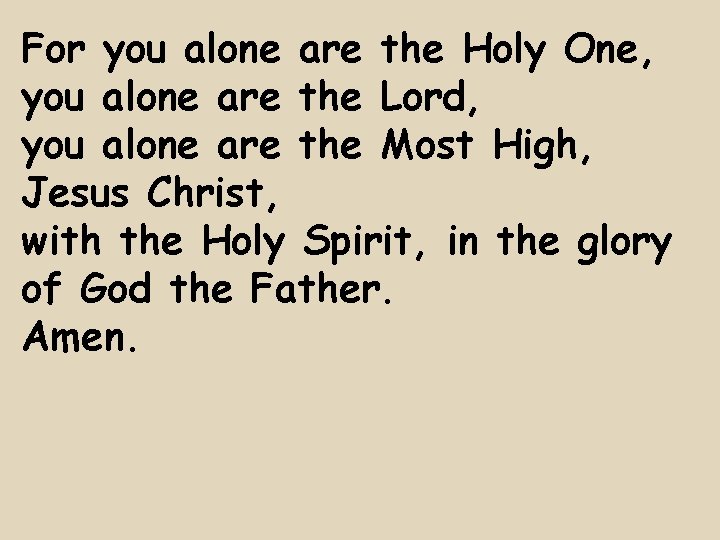 For you alone are the Holy One, you alone are the Lord, you alone