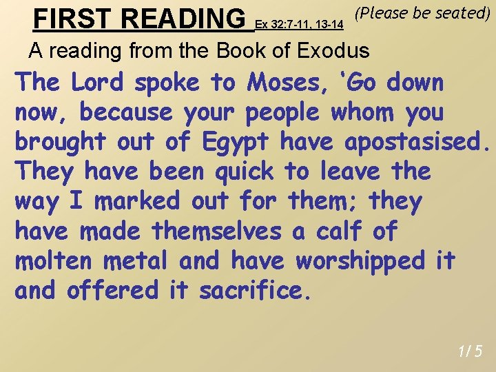 FIRST READING Ex 32: 7 -11, 13 -14 (Please be seated) A reading from