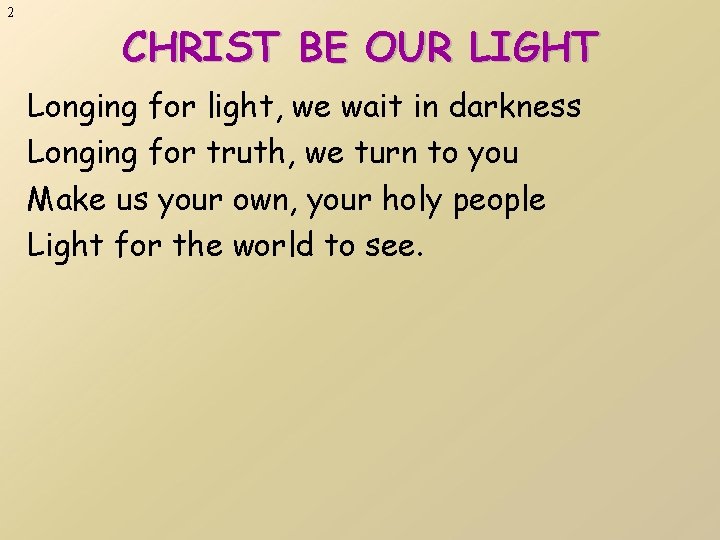 2 CHRIST BE OUR LIGHT Longing for light, we wait in darkness Longing for