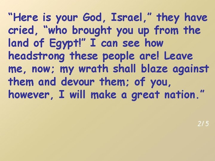 “Here is your God, Israel, ” they have cried, “who brought you up from