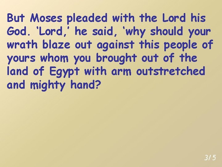 But Moses pleaded with the Lord his God. ‘Lord, ’ he said, ‘why should