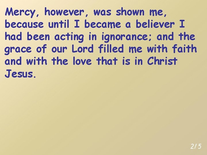 Mercy, however, was shown me, because until I became a believer I had been