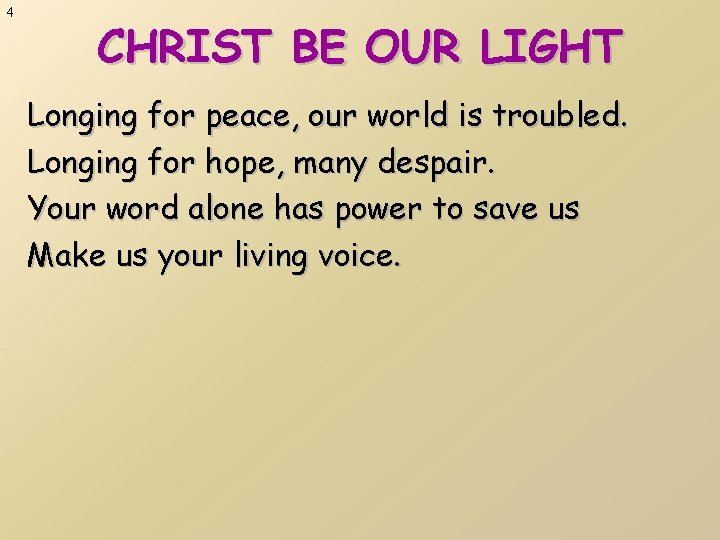 4 CHRIST BE OUR LIGHT Longing for peace, our world is troubled. Longing for