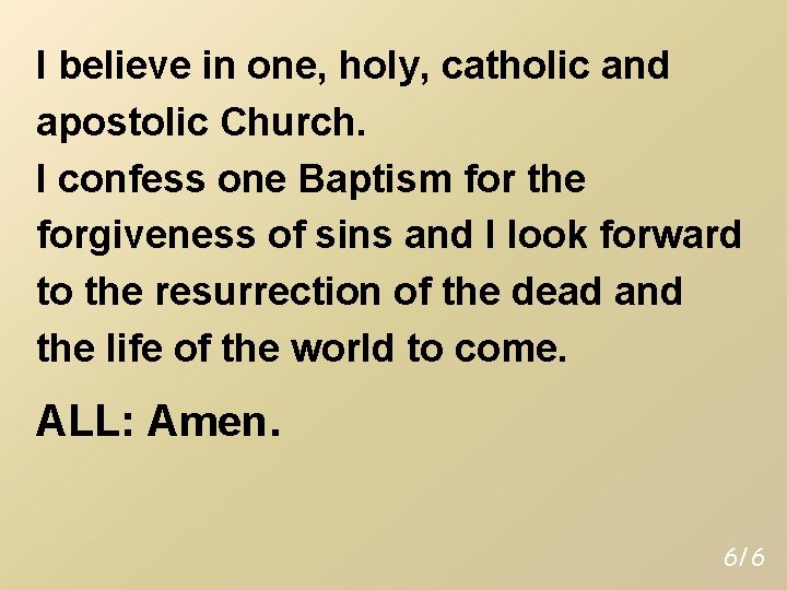 I believe in one, holy, catholic and apostolic Church. I confess one Baptism for