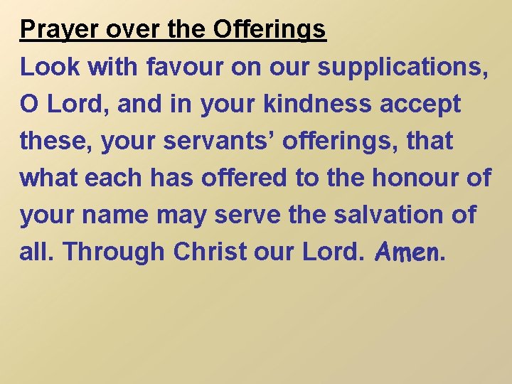 Prayer over the Offerings Look with favour on our supplications, O Lord, and in