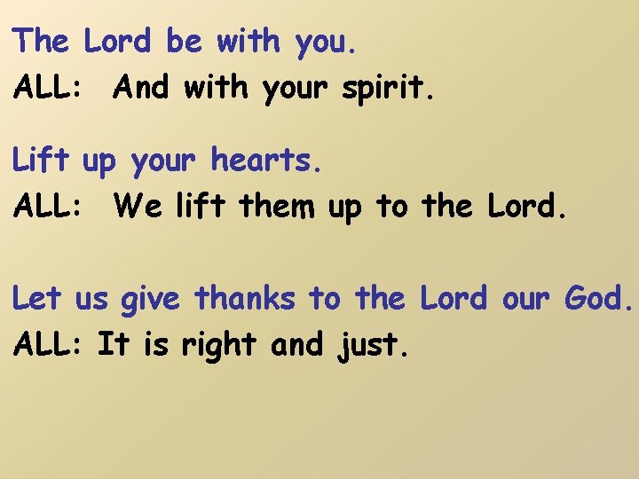 The Lord be with you. ALL: And with your spirit. Lift up your hearts.