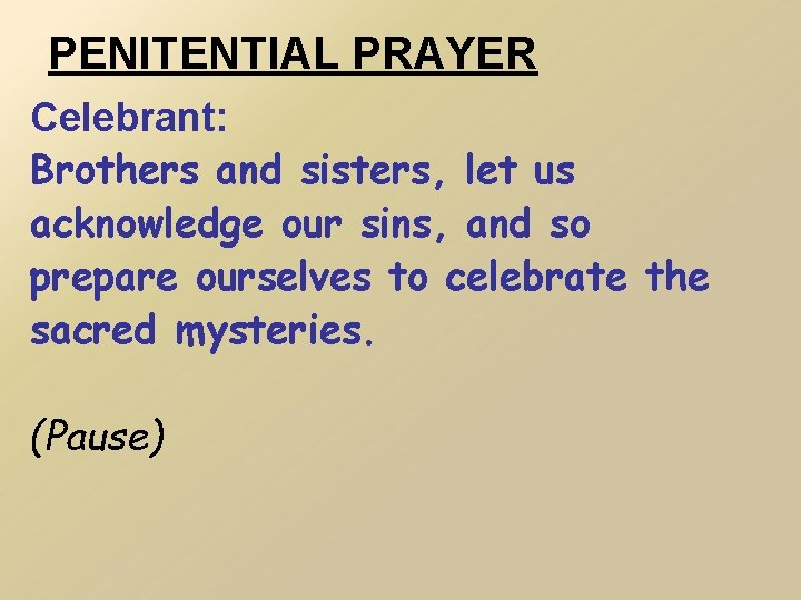 PENITENTIAL PRAYER Celebrant: Brothers and sisters, let us acknowledge our sins, and so prepare