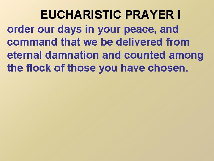 EUCHARISTIC PRAYER I order our days in your peace, and command that we be