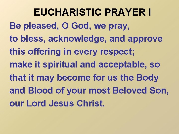 EUCHARISTIC PRAYER I Be pleased, O God, we pray, to bless, acknowledge, and approve