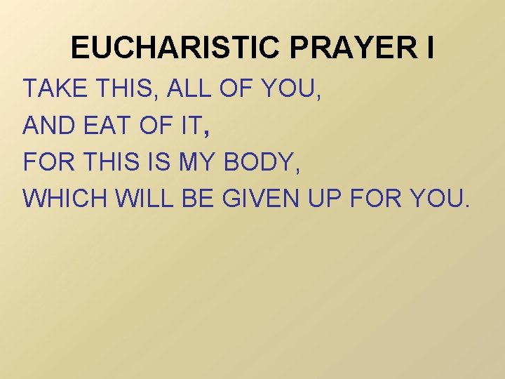 EUCHARISTIC PRAYER I TAKE THIS, ALL OF YOU, AND EAT OF IT, FOR THIS