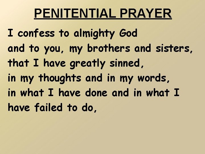 PENITENTIAL PRAYER I confess to almighty God and to you, my brothers and sisters,