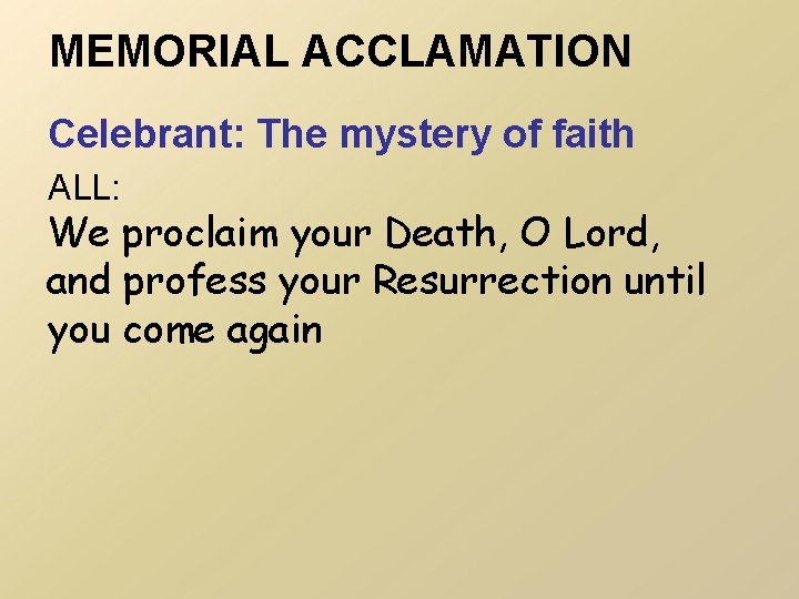 MEMORIAL ACCLAMATION Celebrant: The mystery of faith ALL: We proclaim your Death, O Lord,