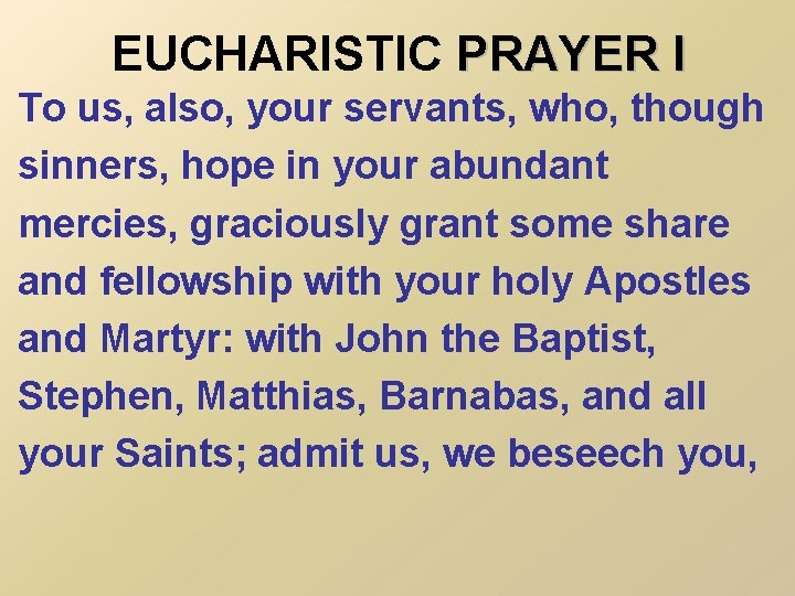 EUCHARISTIC PRAYER I To us, also, your servants, who, though sinners, hope in your