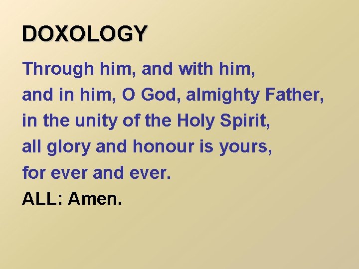 DOXOLOGY Through him, and with him, and in him, O God, almighty Father, in