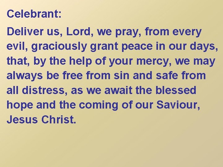 Celebrant: Deliver us, Lord, we pray, from every evil, graciously grant peace in our