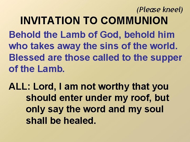 (Please kneel) INVITATION TO COMMUNION Behold the Lamb of God, behold him who takes