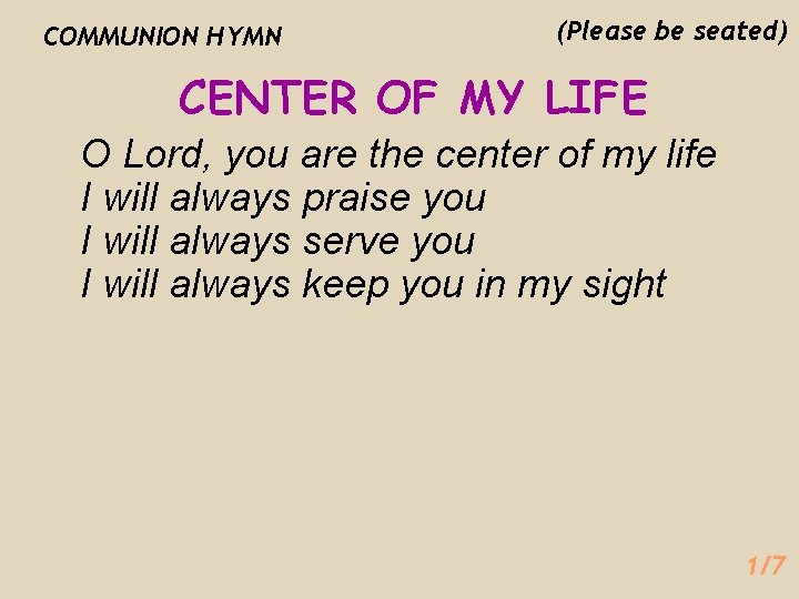 COMMUNION HYMN (Please be seated) CENTER OF MY LIFE O Lord, you are the