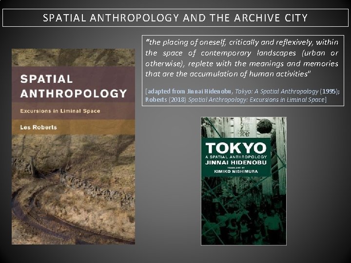 SPATIAL ANTHROPOLOGY AND THE ARCHIVE CITY “the placing of oneself, critically and reflexively, within