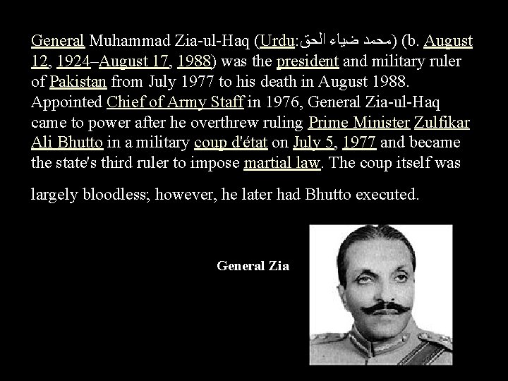 General Muhammad Zia-ul-Haq (Urdu: ﺍﻟﺤﻖ ﺿﻴﺎﺀ )ﻣﺤﻤﺪ (b. August 12, 1924–August 17, 1988) was