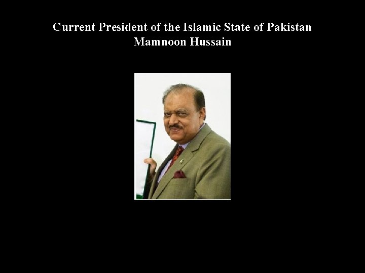 Current President of the Islamic State of Pakistan Mamnoon Hussain 