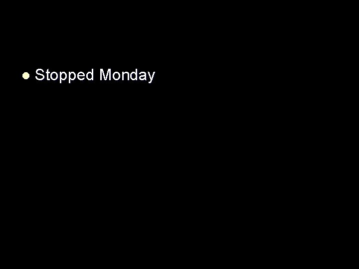 l Stopped Monday 