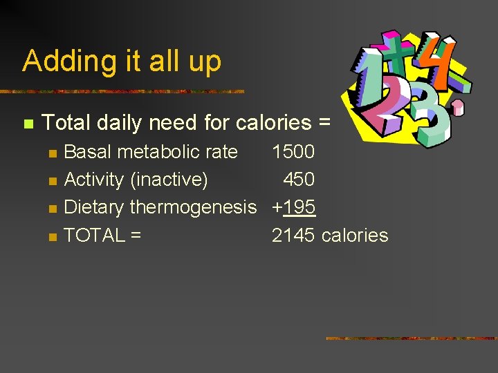 Adding it all up n Total daily need for calories = n n Basal