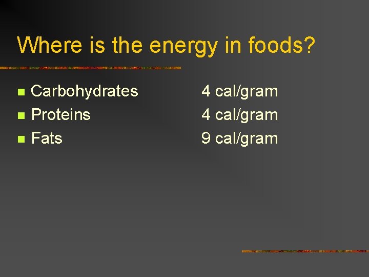 Where is the energy in foods? n n n Carbohydrates Proteins Fats 4 cal/gram
