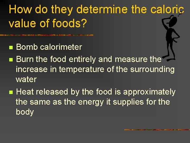 How do they determine the caloric value of foods? n n n Bomb calorimeter