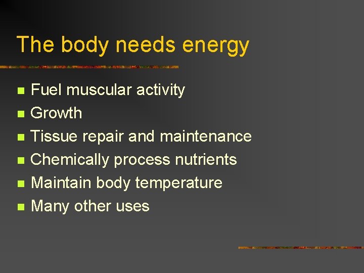 The body needs energy n n n Fuel muscular activity Growth Tissue repair and