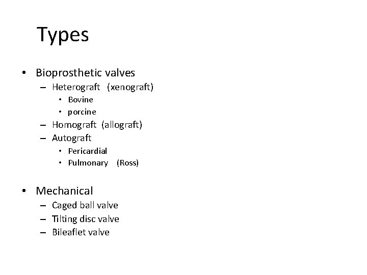 Types • Bioprosthetic valves – Heterograft (xenograft) • Bovine • porcine – Homograft (allograft)