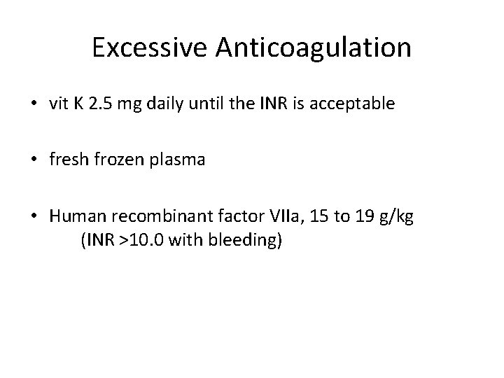 Excessive Anticoagulation • vit K 2. 5 mg daily until the INR is acceptable