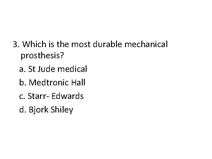 3. Which is the most durable mechanical prosthesis? a. St Jude medical b. Medtronic