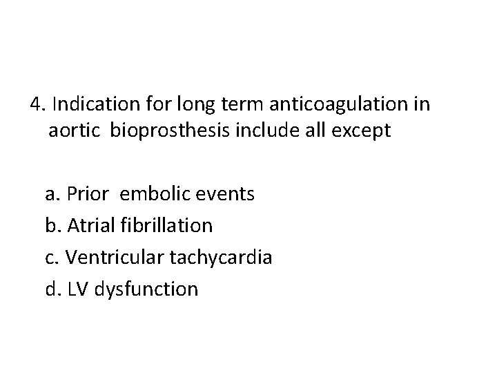 4. Indication for long term anticoagulation in aortic bioprosthesis include all except a. Prior