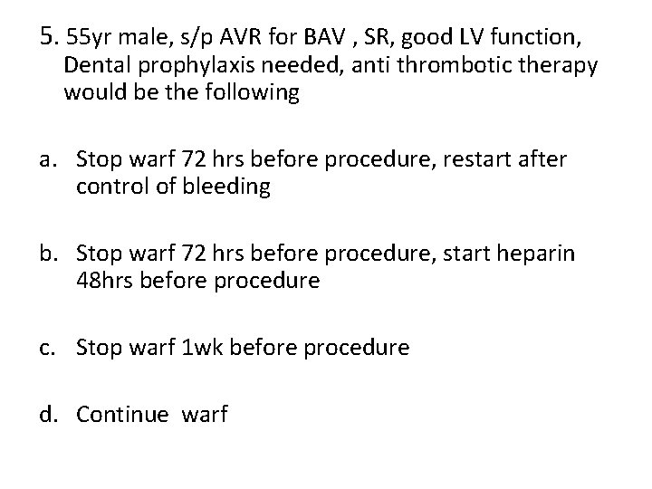 5. 55 yr male, s/p AVR for BAV , SR, good LV function, Dental
